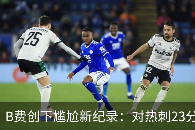 B费创下尴尬新纪录：对热刺23分钟才完成首个传球